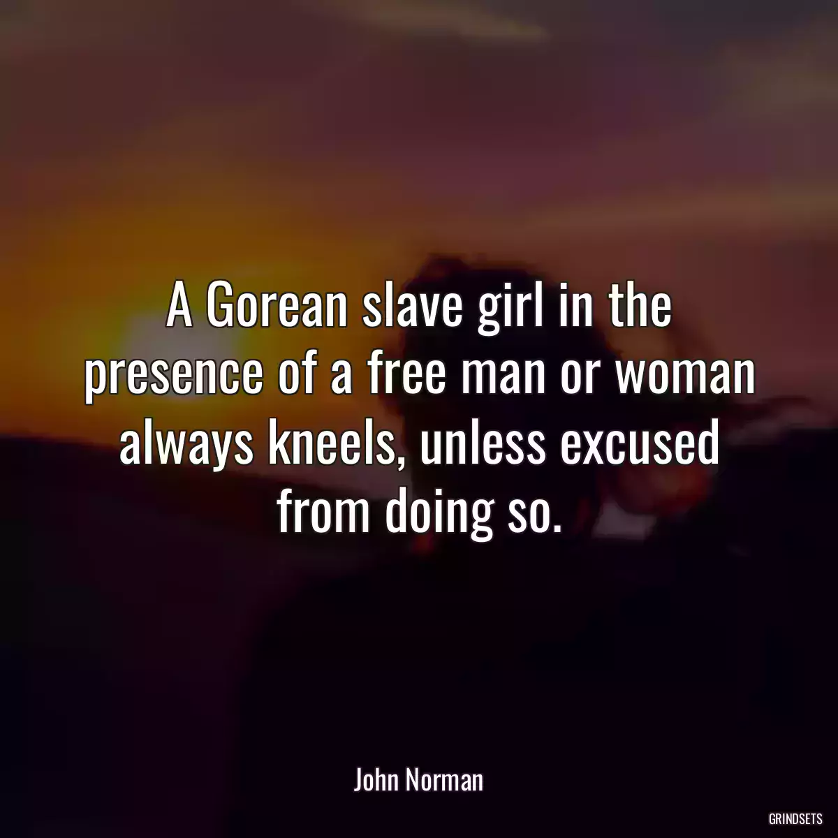 A Gorean slave girl in the presence of a free man or woman always kneels, unless excused from doing so.