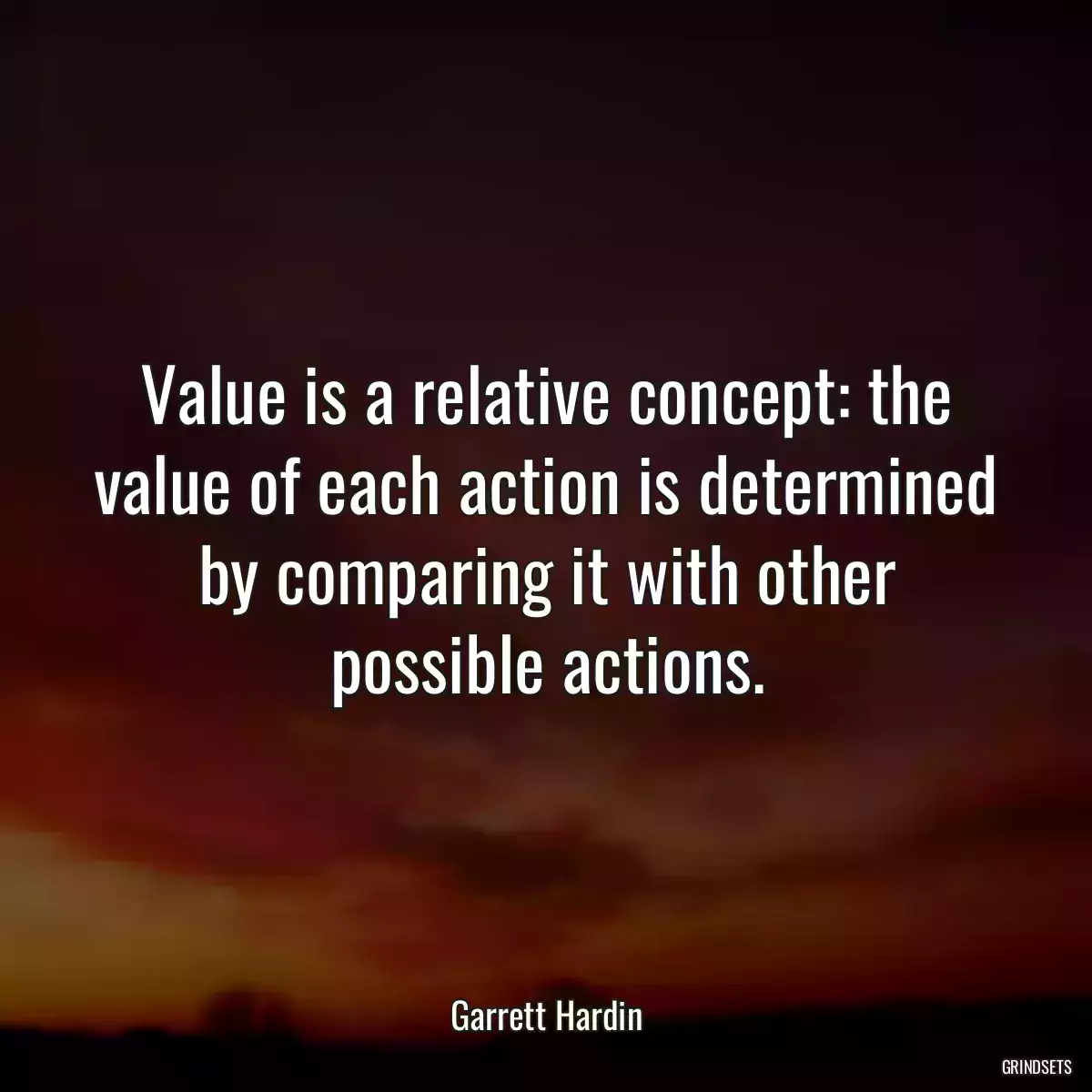 Value is a relative concept: the value of each action is determined by comparing it with other possible actions.