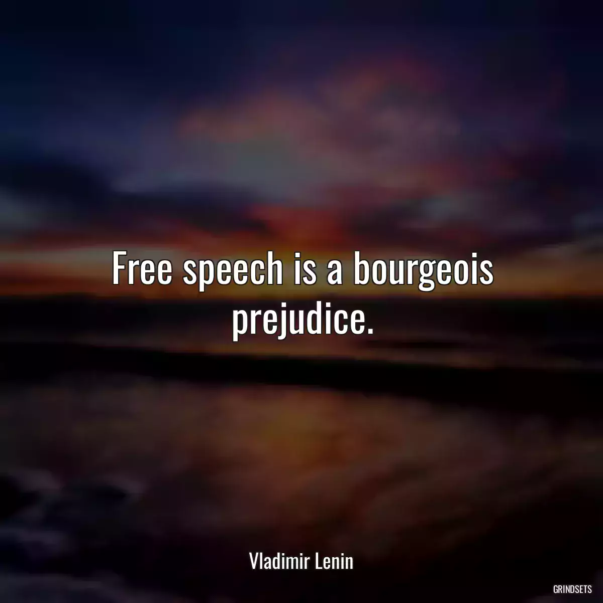 Free speech is a bourgeois prejudice.