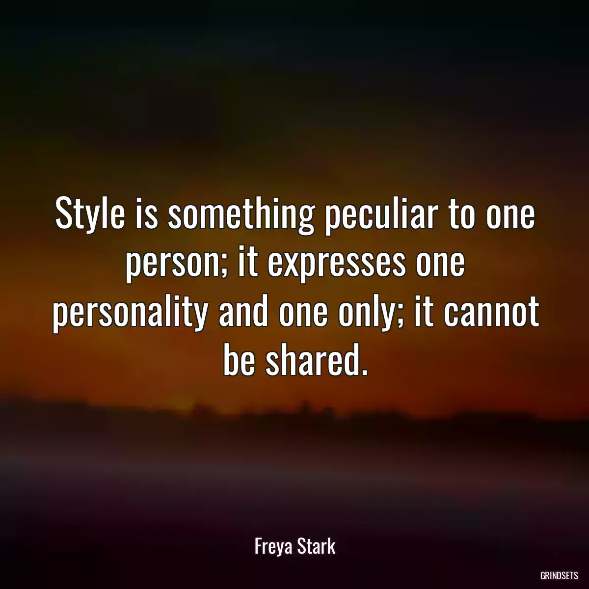 Style is something peculiar to one person; it expresses one personality and one only; it cannot be shared.