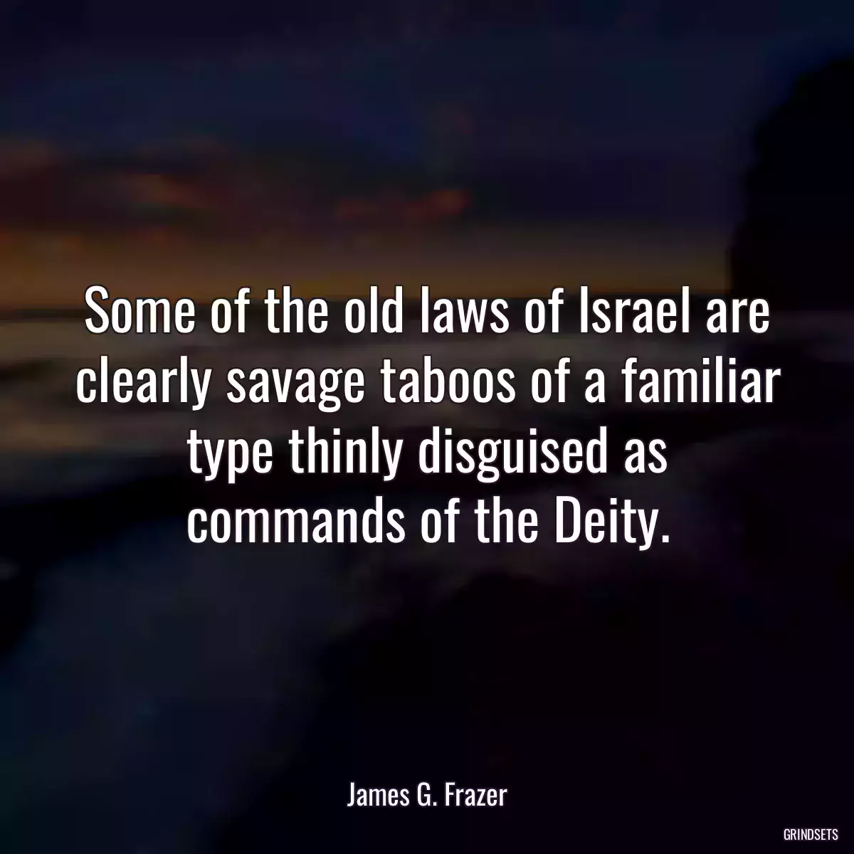 Some of the old laws of Israel are clearly savage taboos of a familiar type thinly disguised as commands of the Deity.