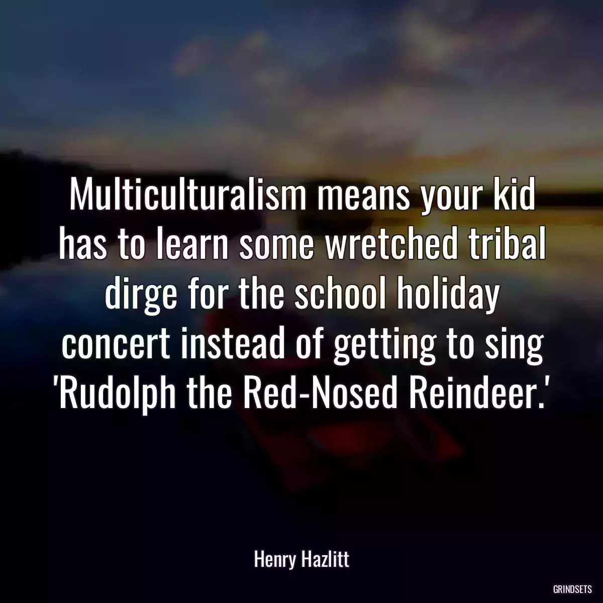 Multiculturalism means your kid has to learn some wretched tribal dirge for the school holiday concert instead of getting to sing \'Rudolph the Red-Nosed Reindeer.\'