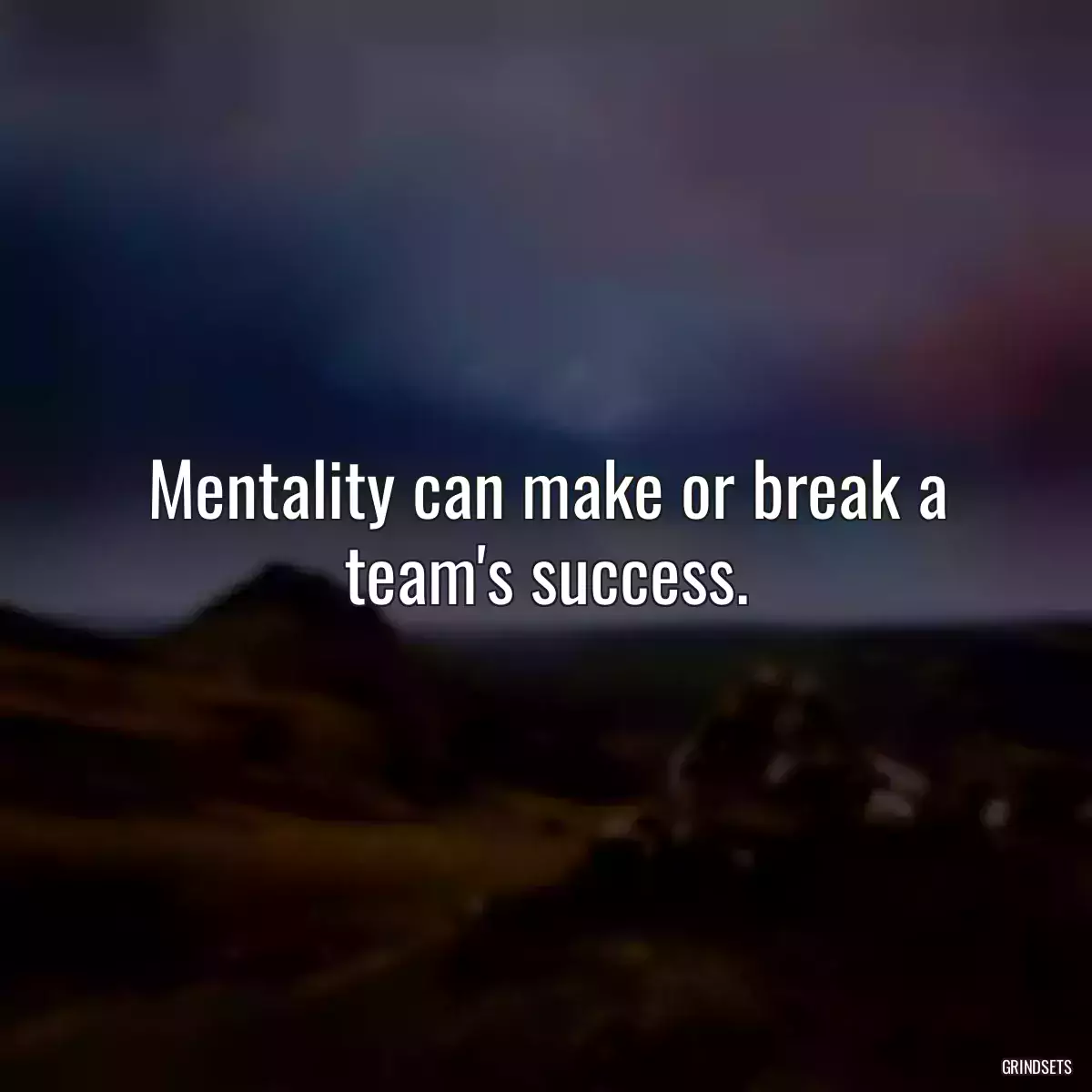 Mentality can make or break a team\'s success.