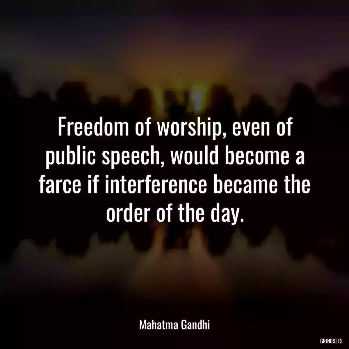 Freedom of worship, even of public speech, would become a farce if interference became the order of the day.