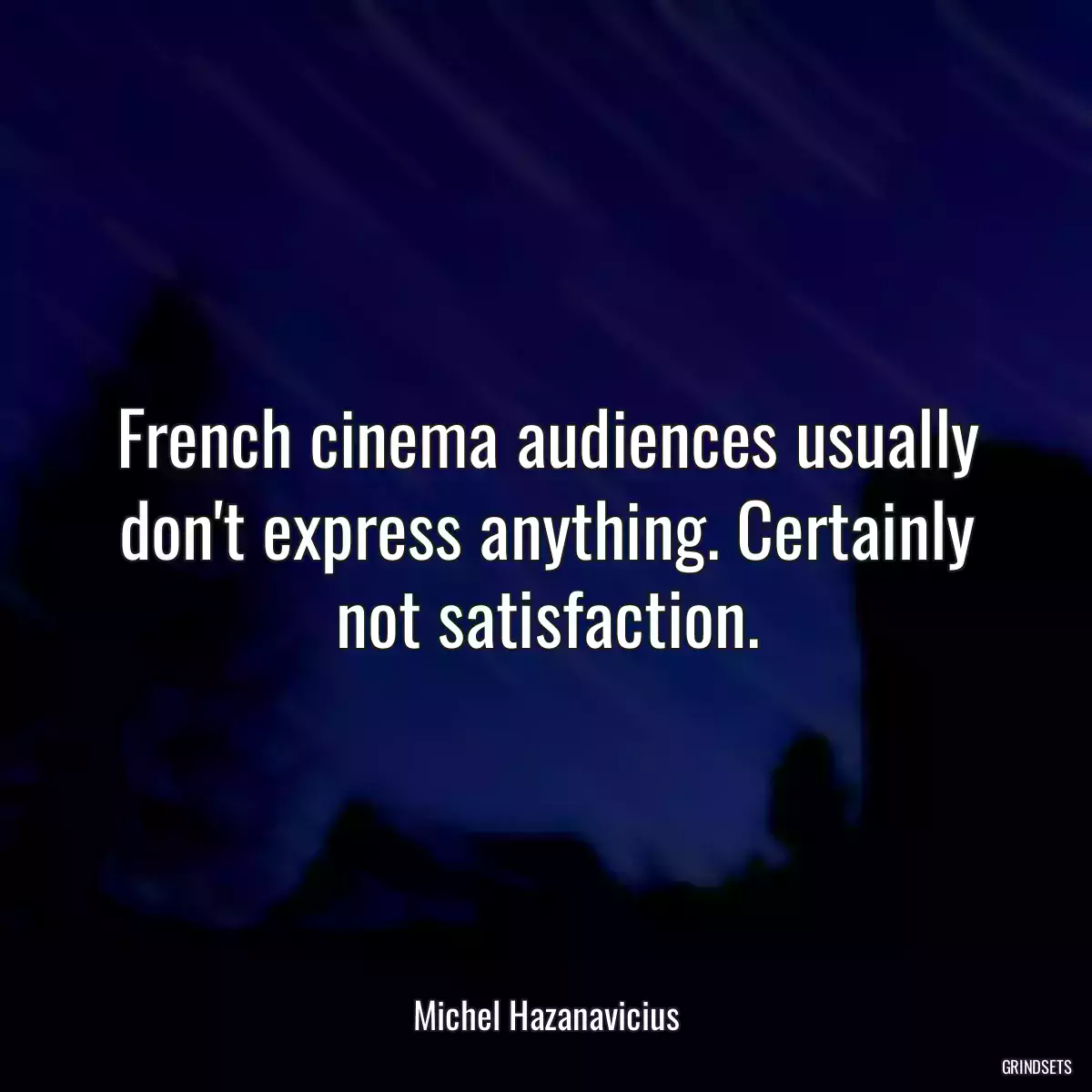 French cinema audiences usually don\'t express anything. Certainly not satisfaction.