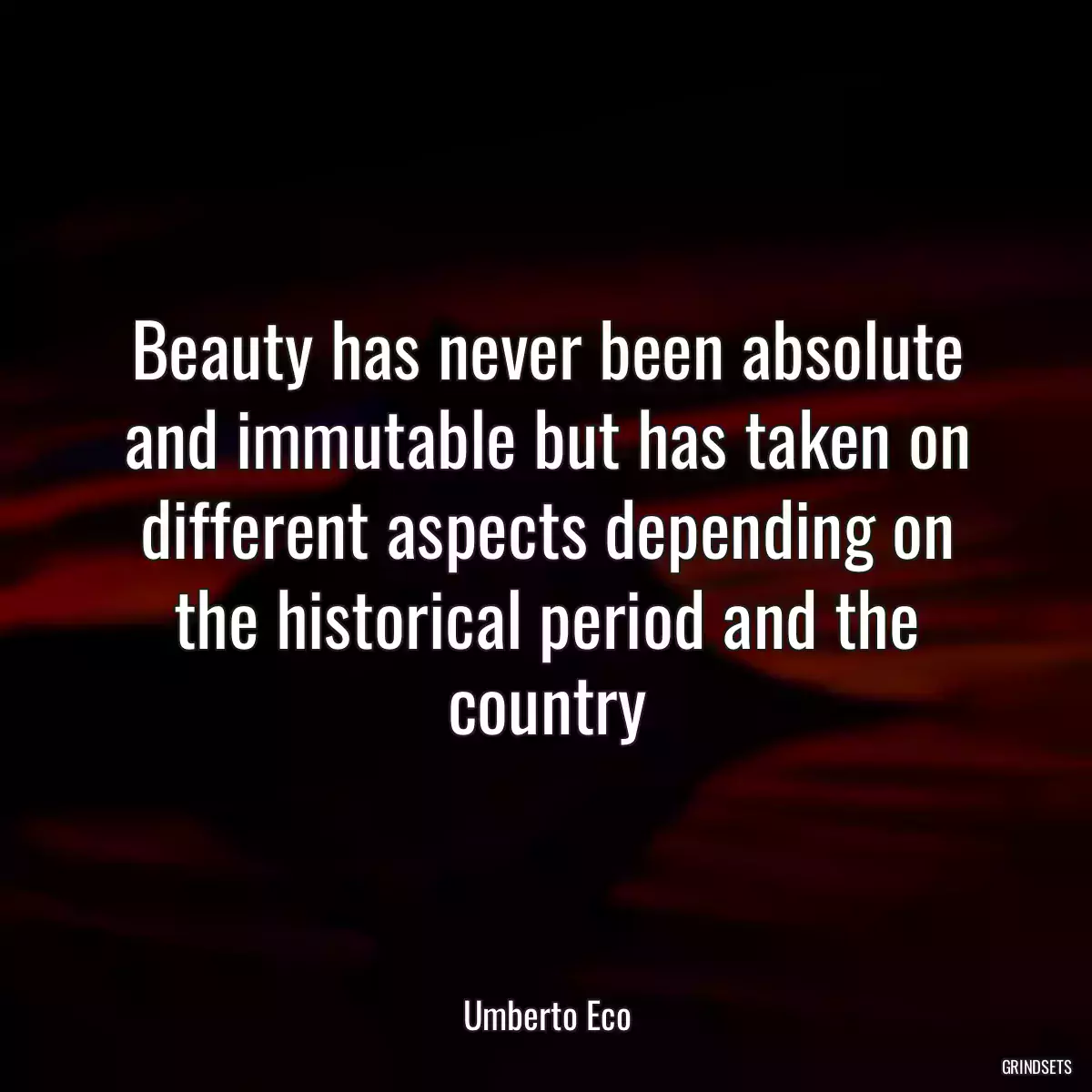 Beauty has never been absolute and immutable but has taken on different aspects depending on the historical period and the country