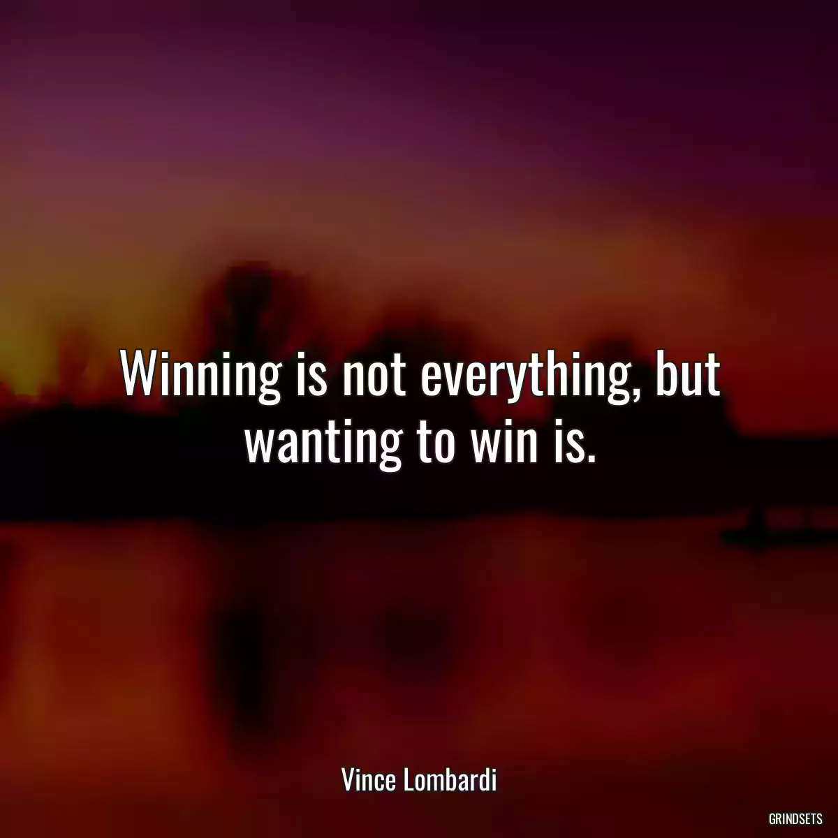 Winning is not everything, but wanting to win is.