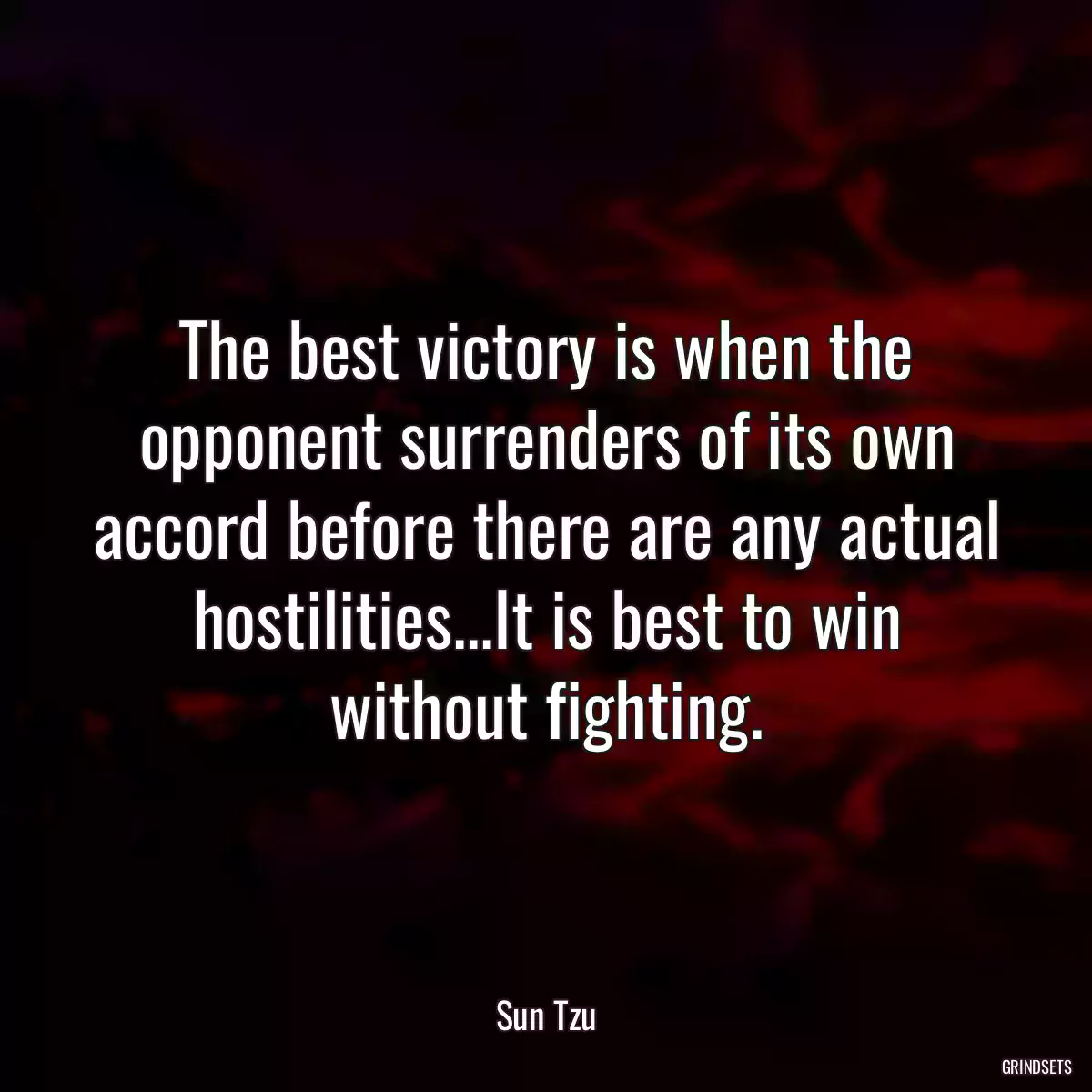 The best victory is when the opponent surrenders of its own accord before there are any actual hostilities...It is best to win without fighting.