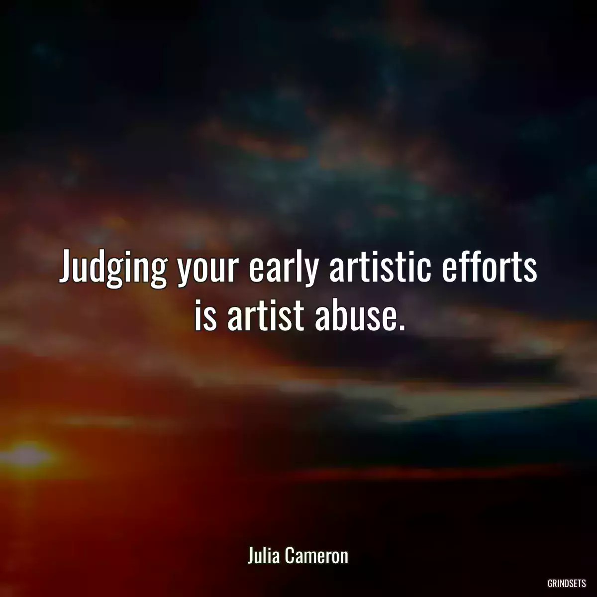 Judging your early artistic efforts is artist abuse.