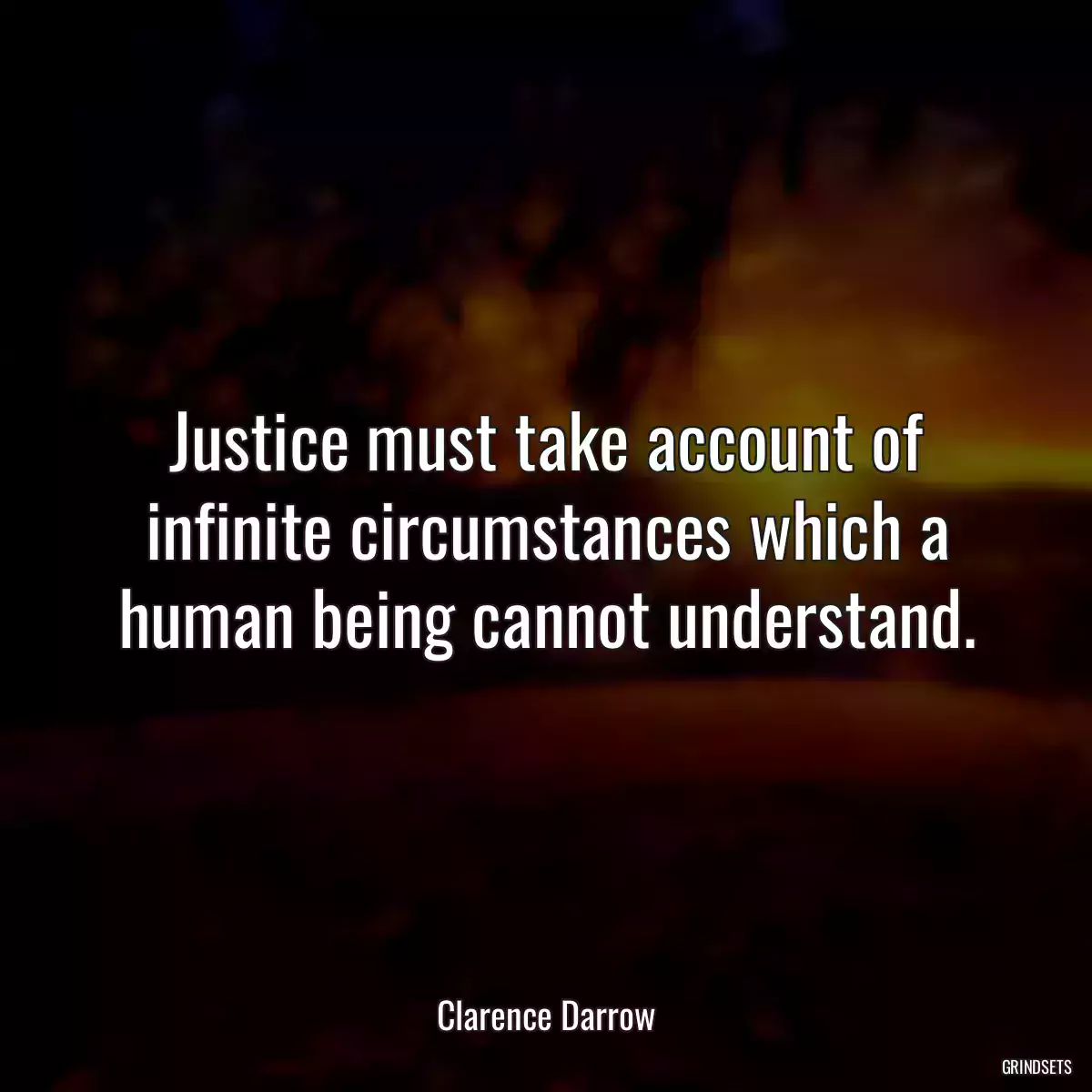 Justice must take account of infinite circumstances which a human being cannot understand.