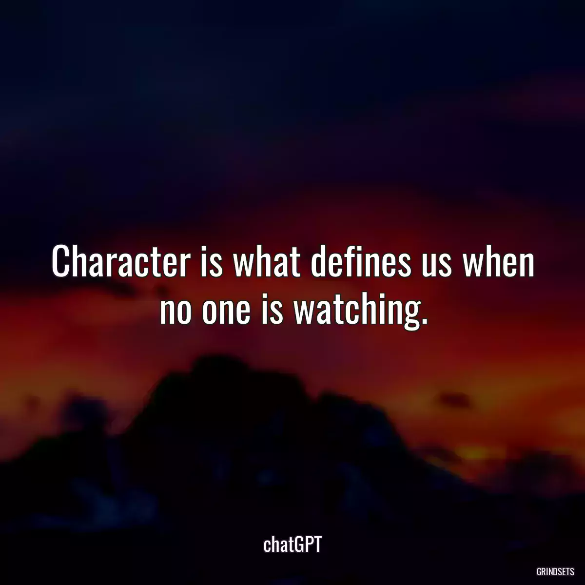Character is what defines us when no one is watching.