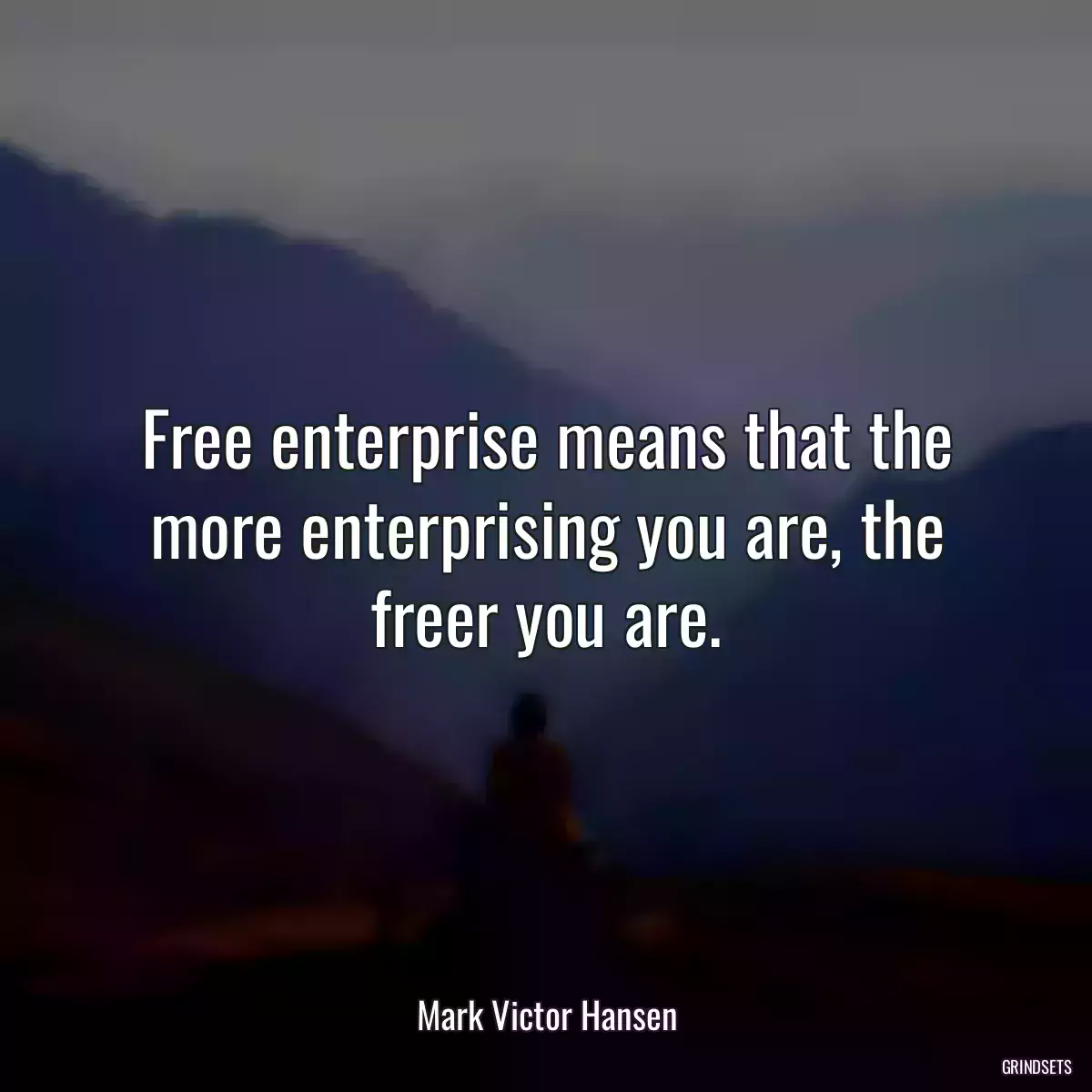 Free enterprise means that the more enterprising you are, the freer you are.