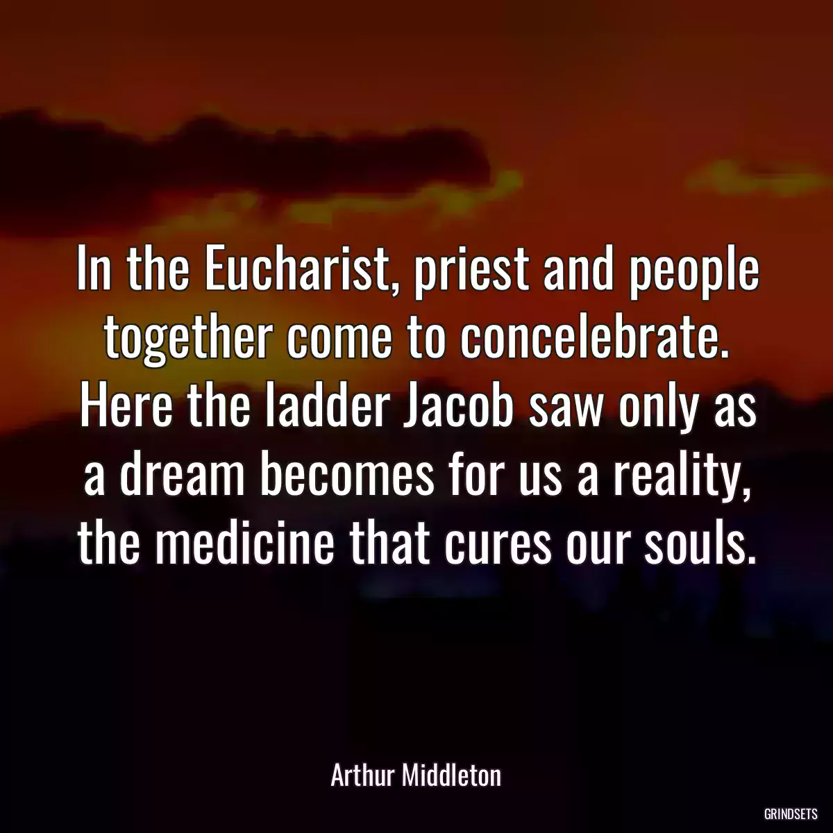 In the Eucharist, priest and people together come to concelebrate. Here the ladder Jacob saw only as a dream becomes for us a reality, the medicine that cures our souls.