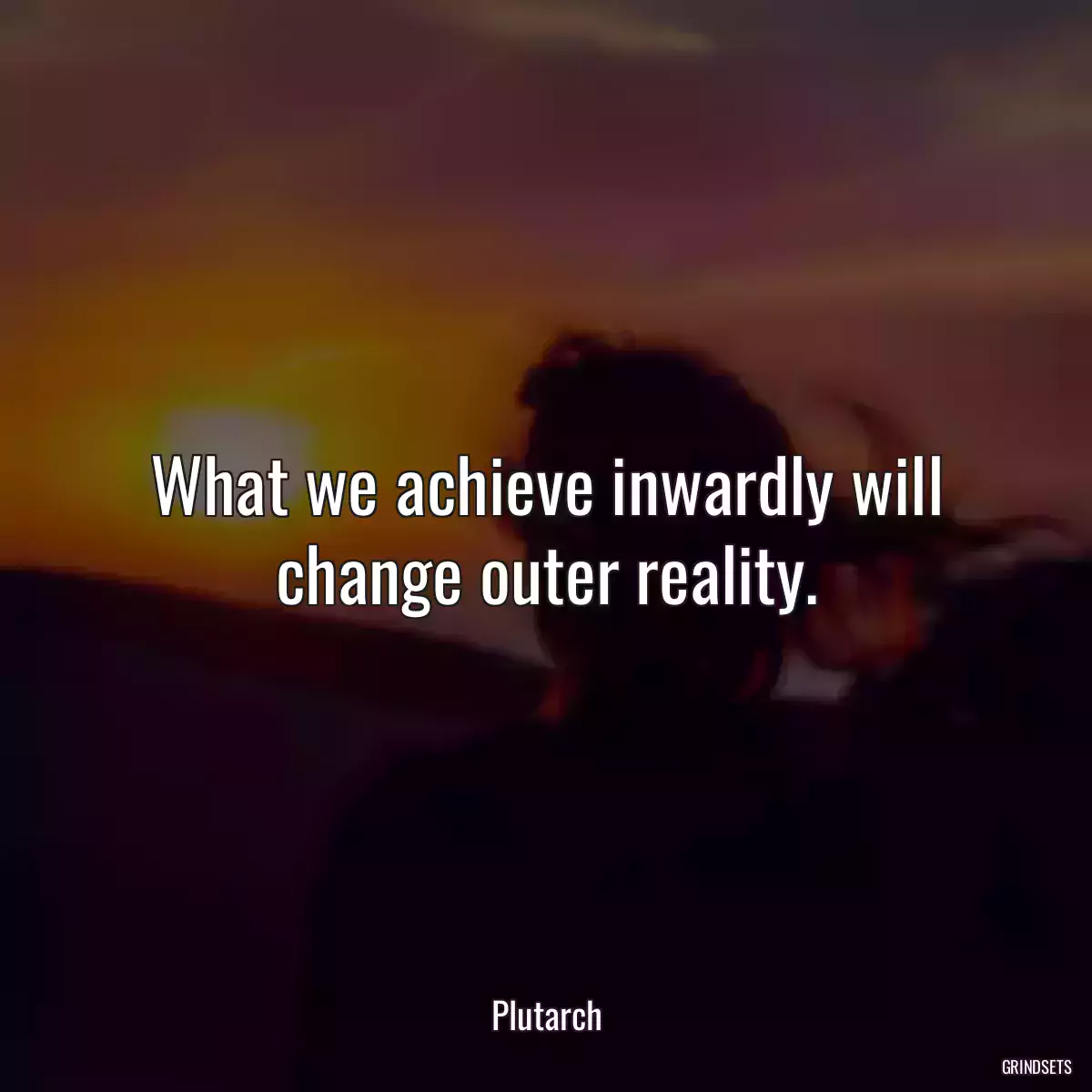 What we achieve inwardly will change outer reality.