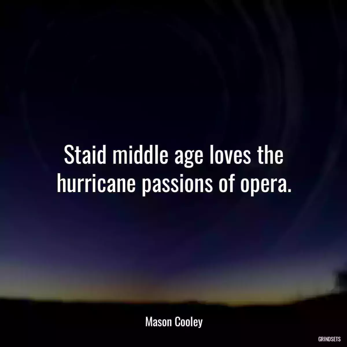 Staid middle age loves the hurricane passions of opera.