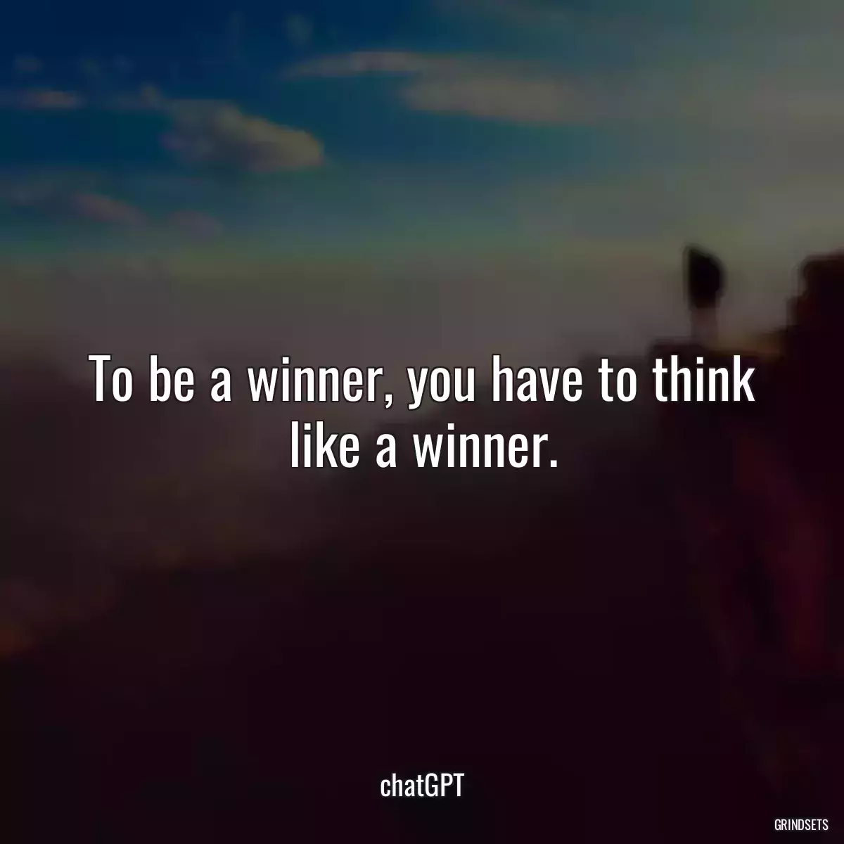 To be a winner, you have to think like a winner.