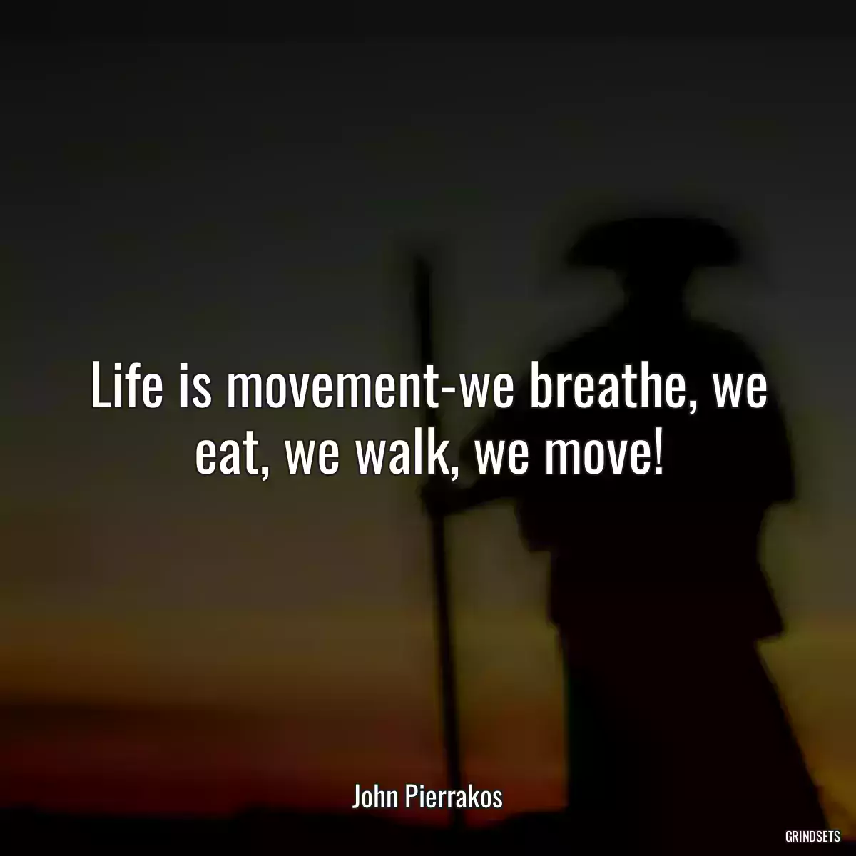 Life is movement-we breathe, we eat, we walk, we move!