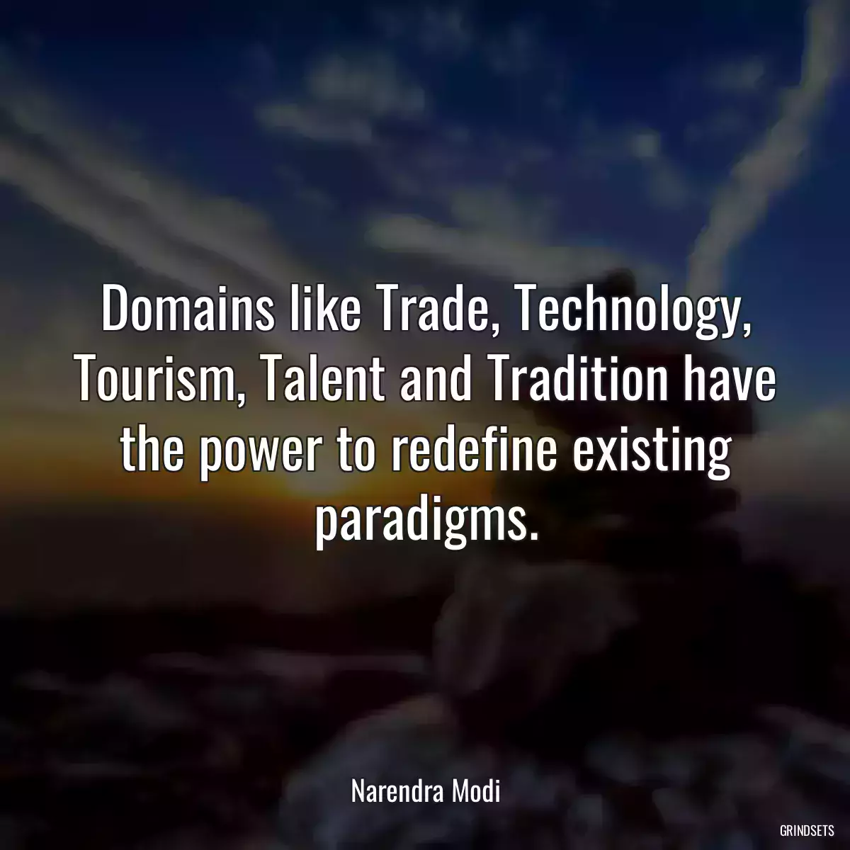 Domains like Trade, Technology, Tourism, Talent and Tradition have the power to redefine existing paradigms.