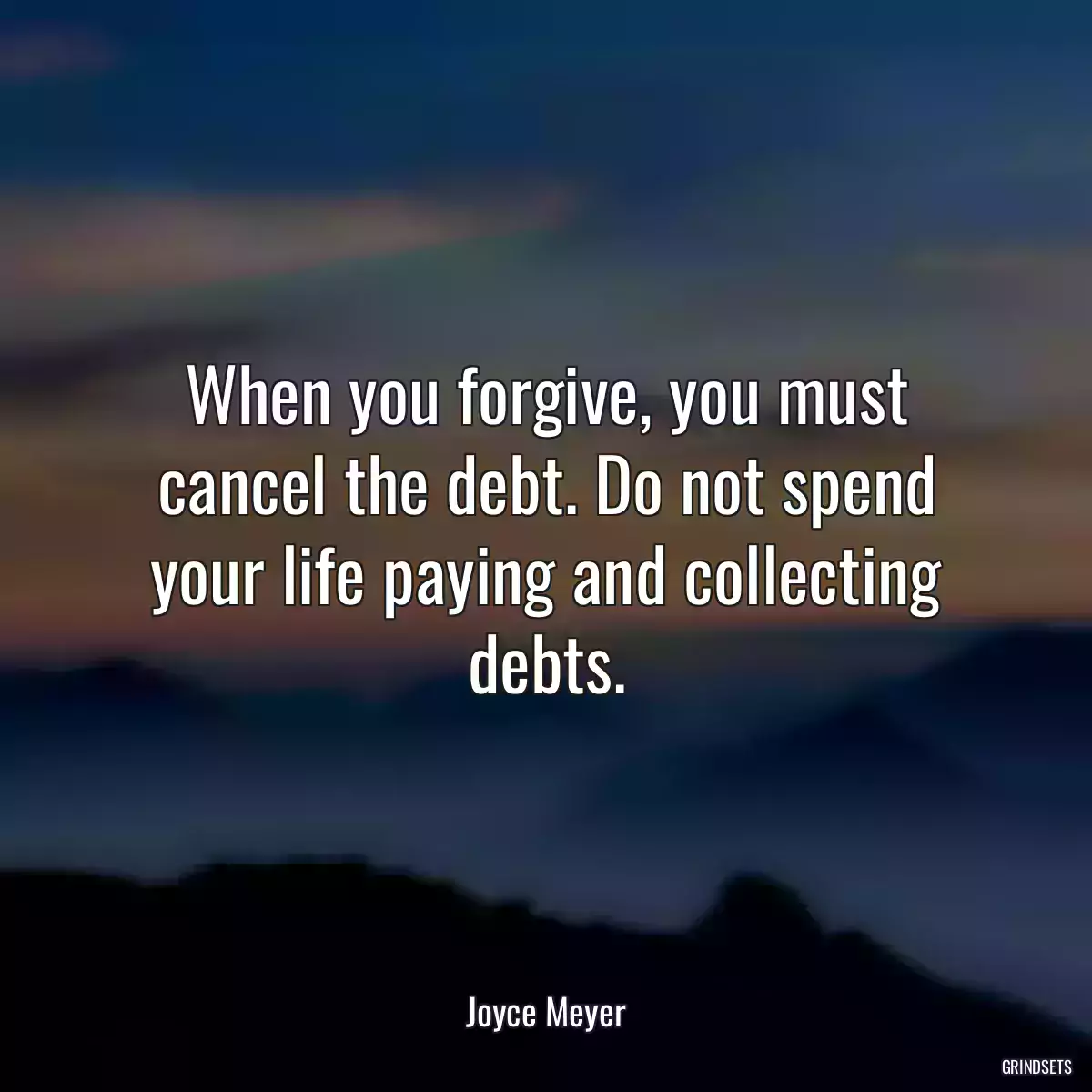 When you forgive, you must cancel the debt. Do not spend your life paying and collecting debts.