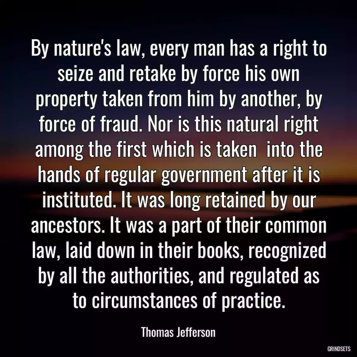 By nature\'s law, every man has a right to seize and retake by force his own property taken from him by another, by force of fraud. Nor is this natural right among the first which is taken  into the hands of regular government after it is instituted. It was long retained by our ancestors. It was a part of their common law, laid down in their books, recognized by all the authorities, and regulated as to circumstances of practice.