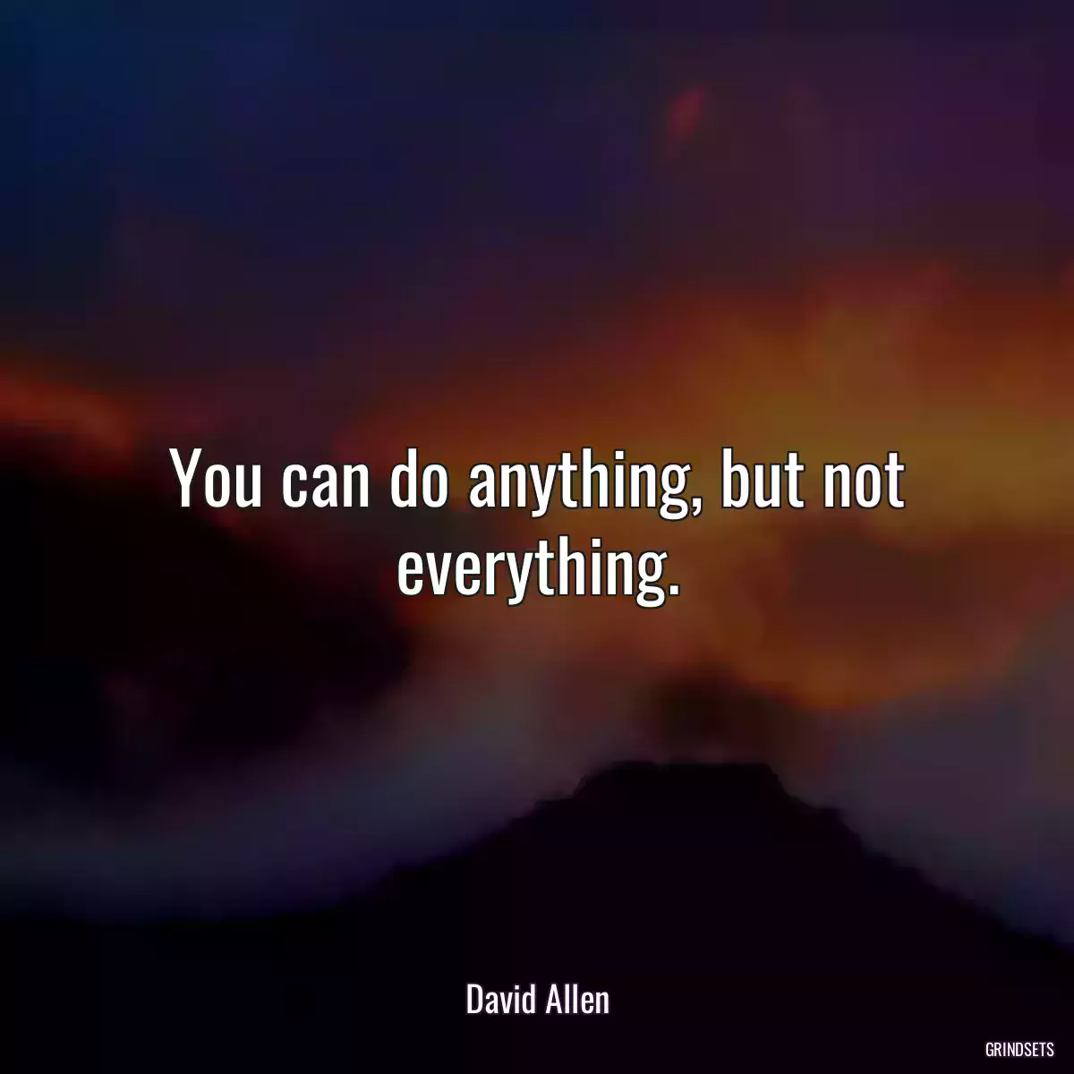 You can do anything, but not everything.