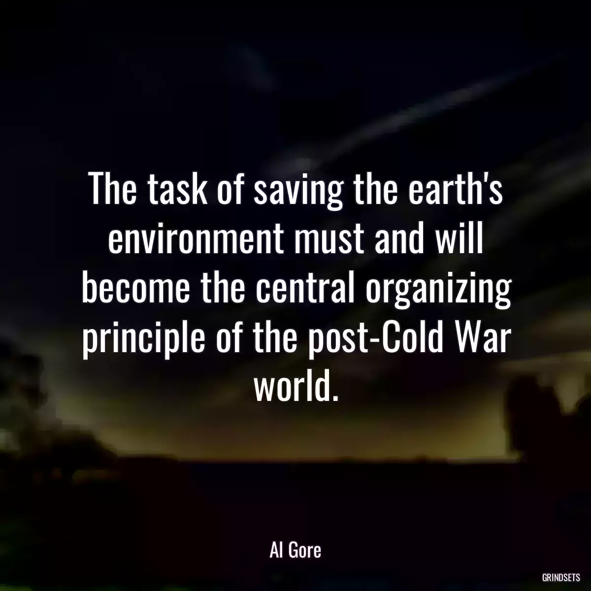 The task of saving the earth\'s environment must and will become the central organizing principle of the post-Cold War world.