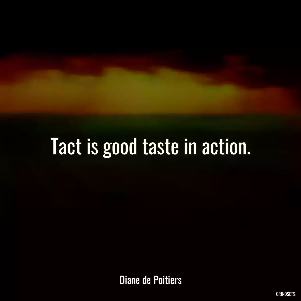 Tact is good taste in action.