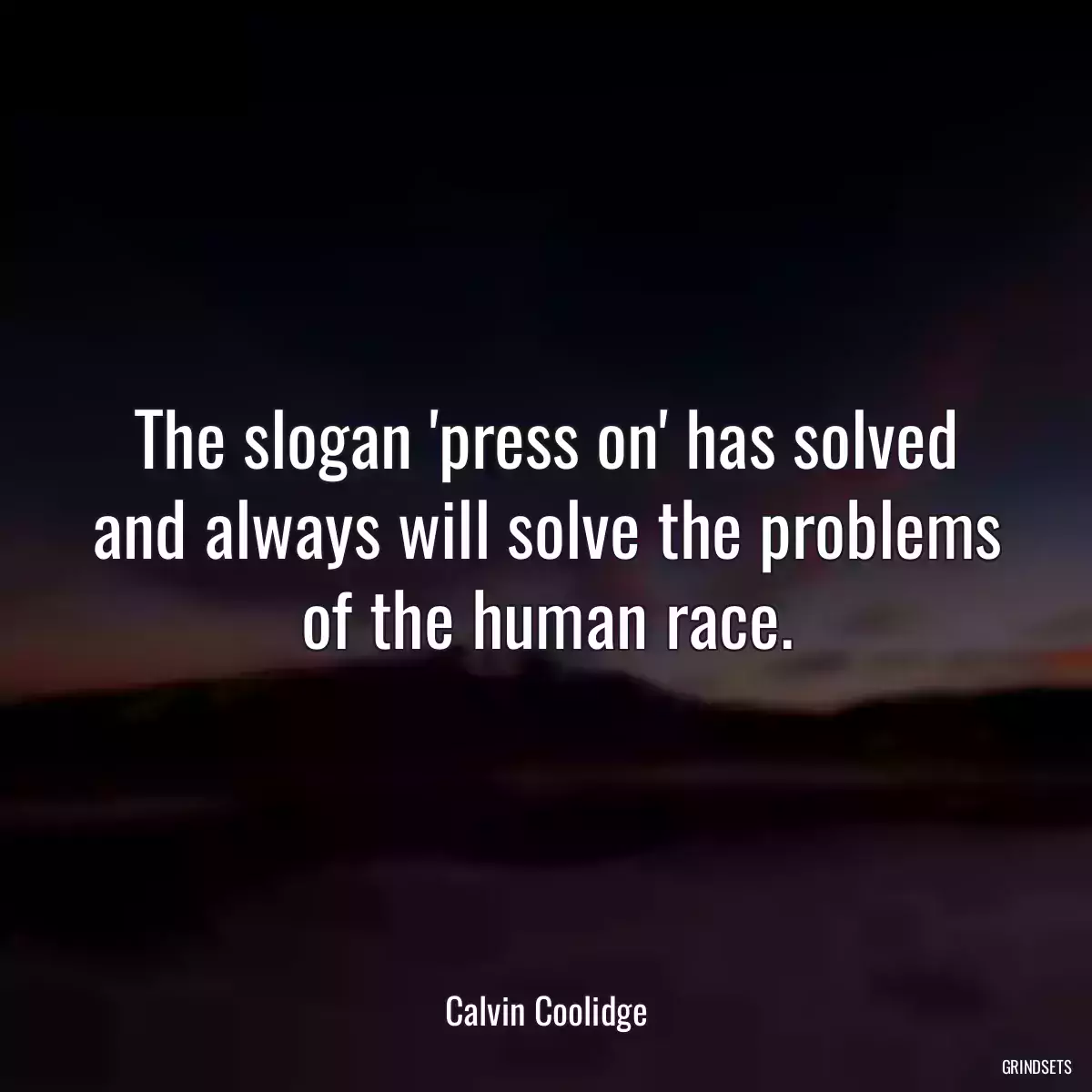 The slogan \'press on\' has solved and always will solve the problems of the human race.