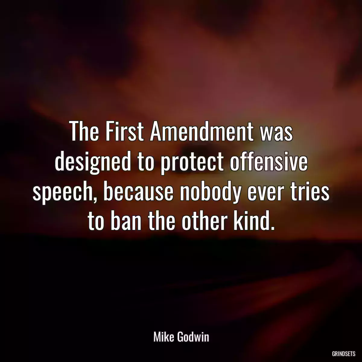 The First Amendment was designed to protect offensive speech, because nobody ever tries to ban the other kind.