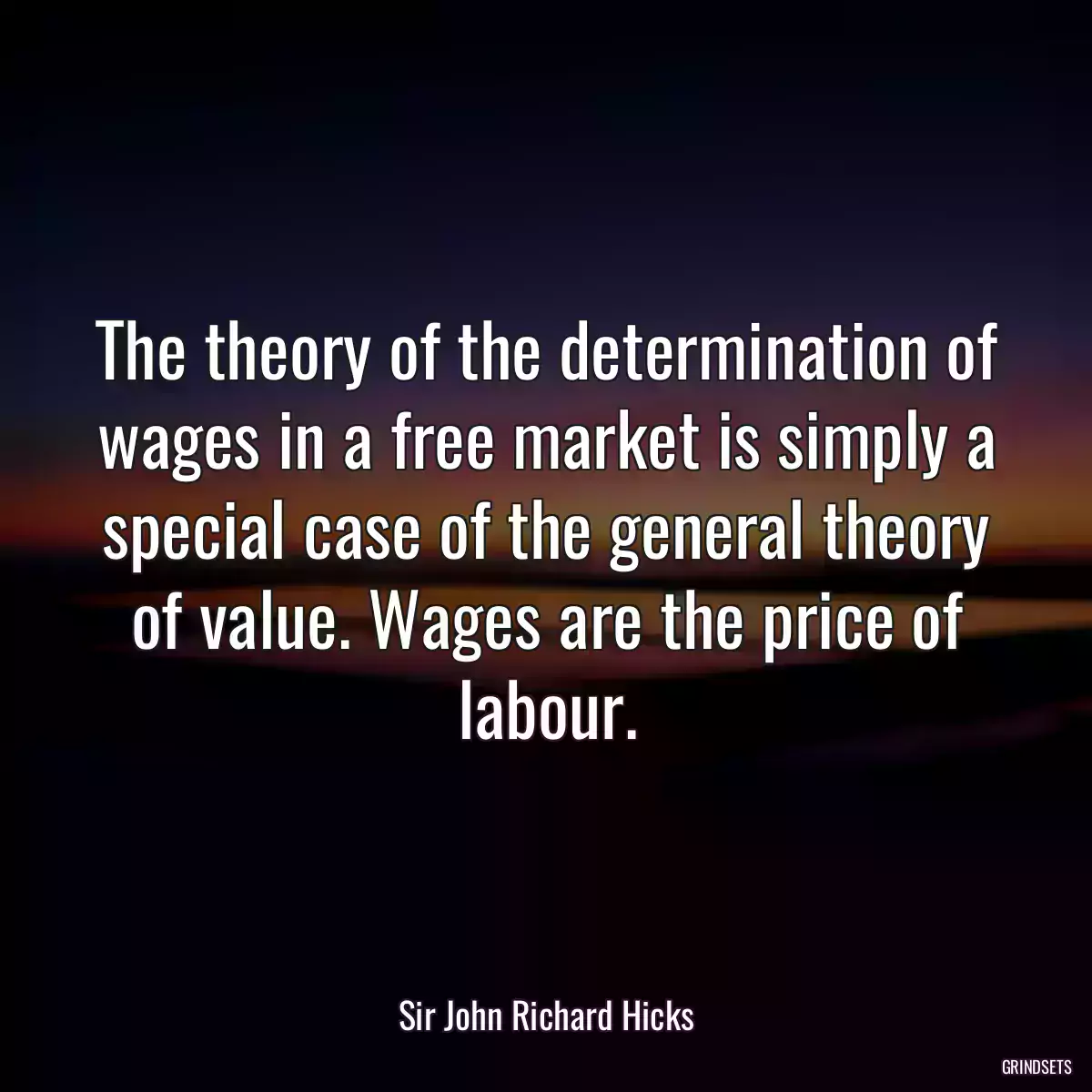 The theory of the determination of wages in a free market is simply a special case of the general theory of value. Wages are the price of labour.