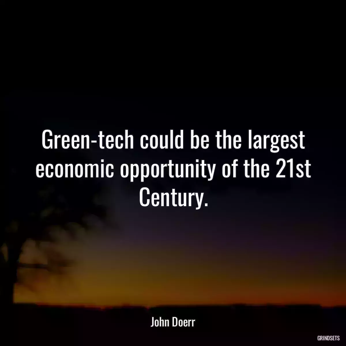 Green-tech could be the largest economic opportunity of the 21st Century.