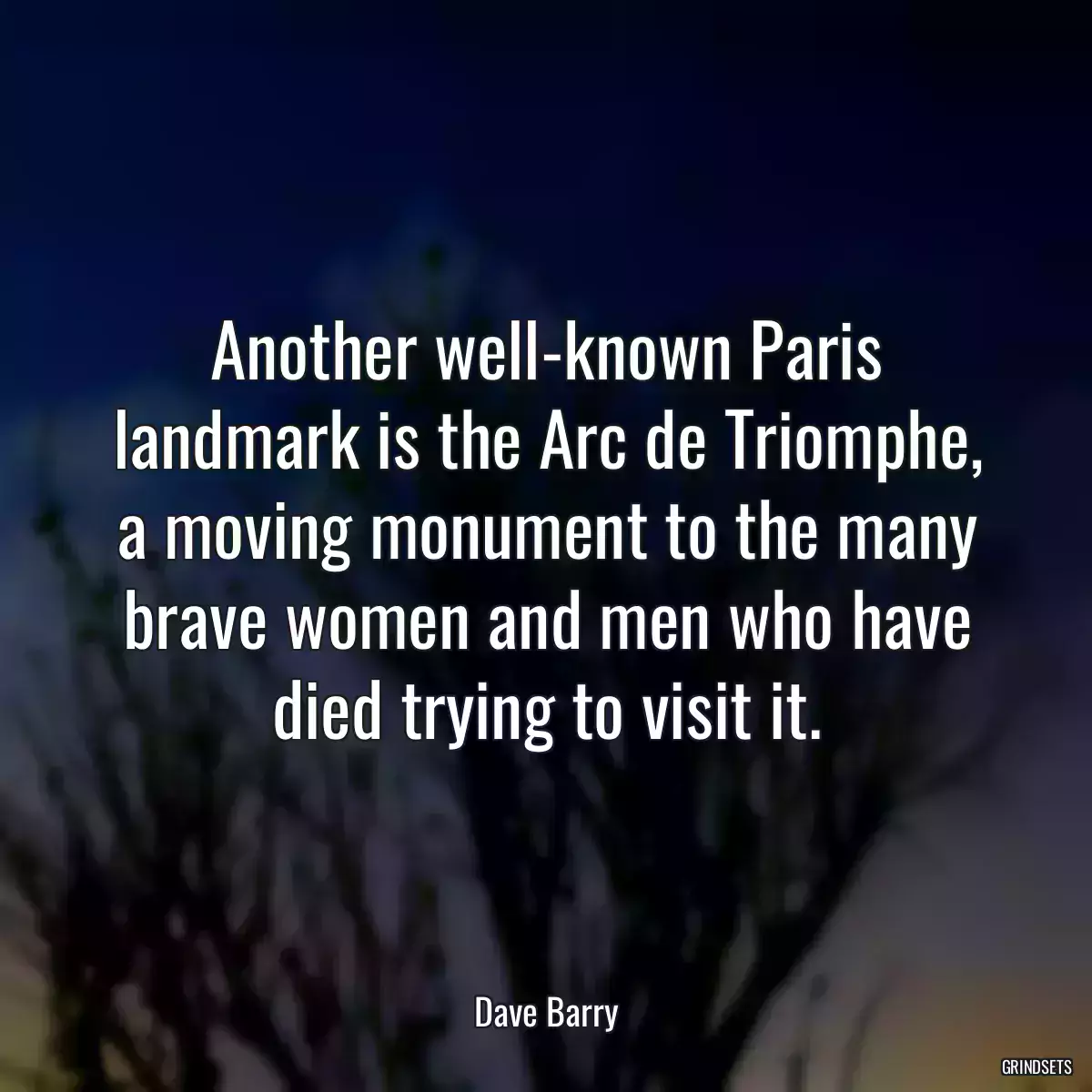 Another well-known Paris landmark is the Arc de Triomphe, a moving monument to the many brave women and men who have died trying to visit it.