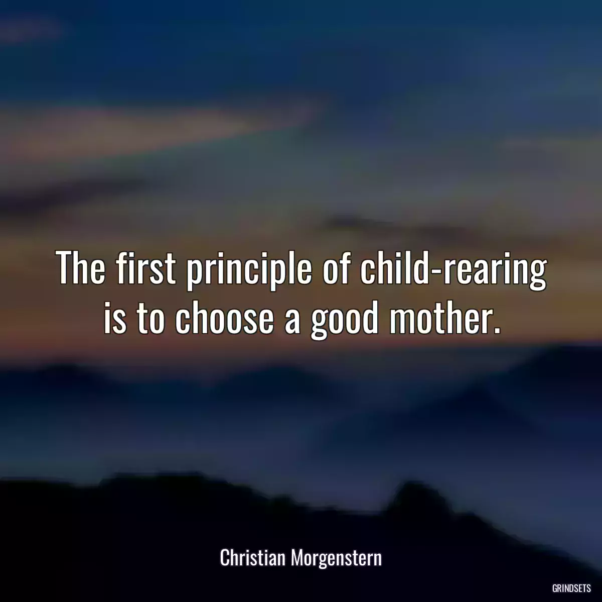 The first principle of child-rearing is to choose a good mother.