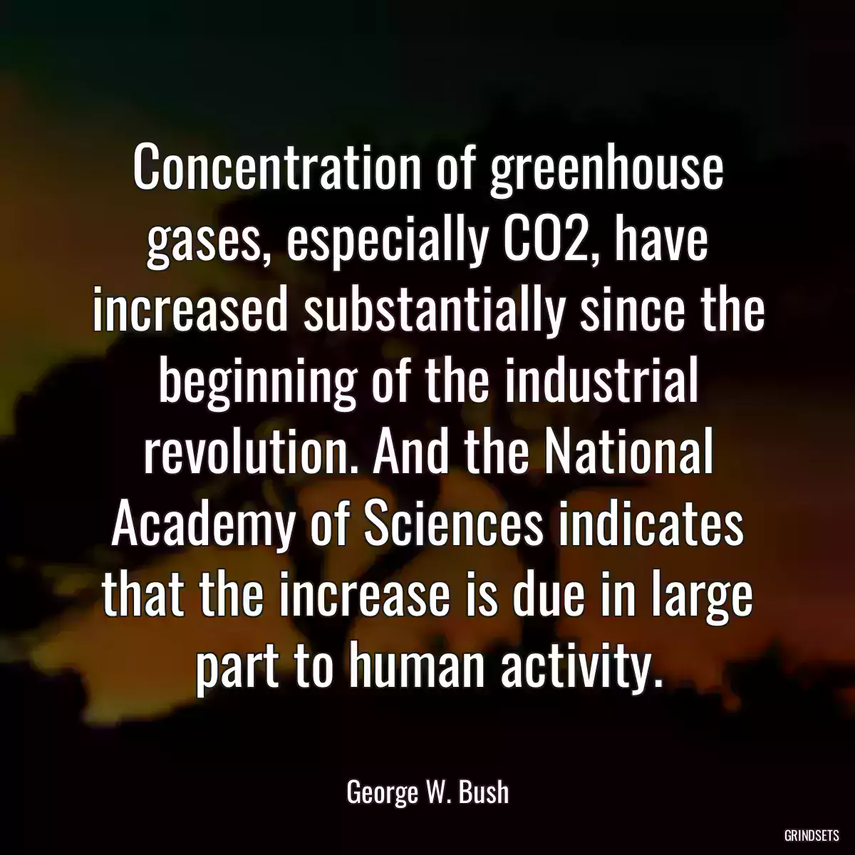 Concentration of greenhouse gases, especially CO2, have increased substantially since the beginning of the industrial revolution. And the National Academy of Sciences indicates that the increase is due in large part to human activity.