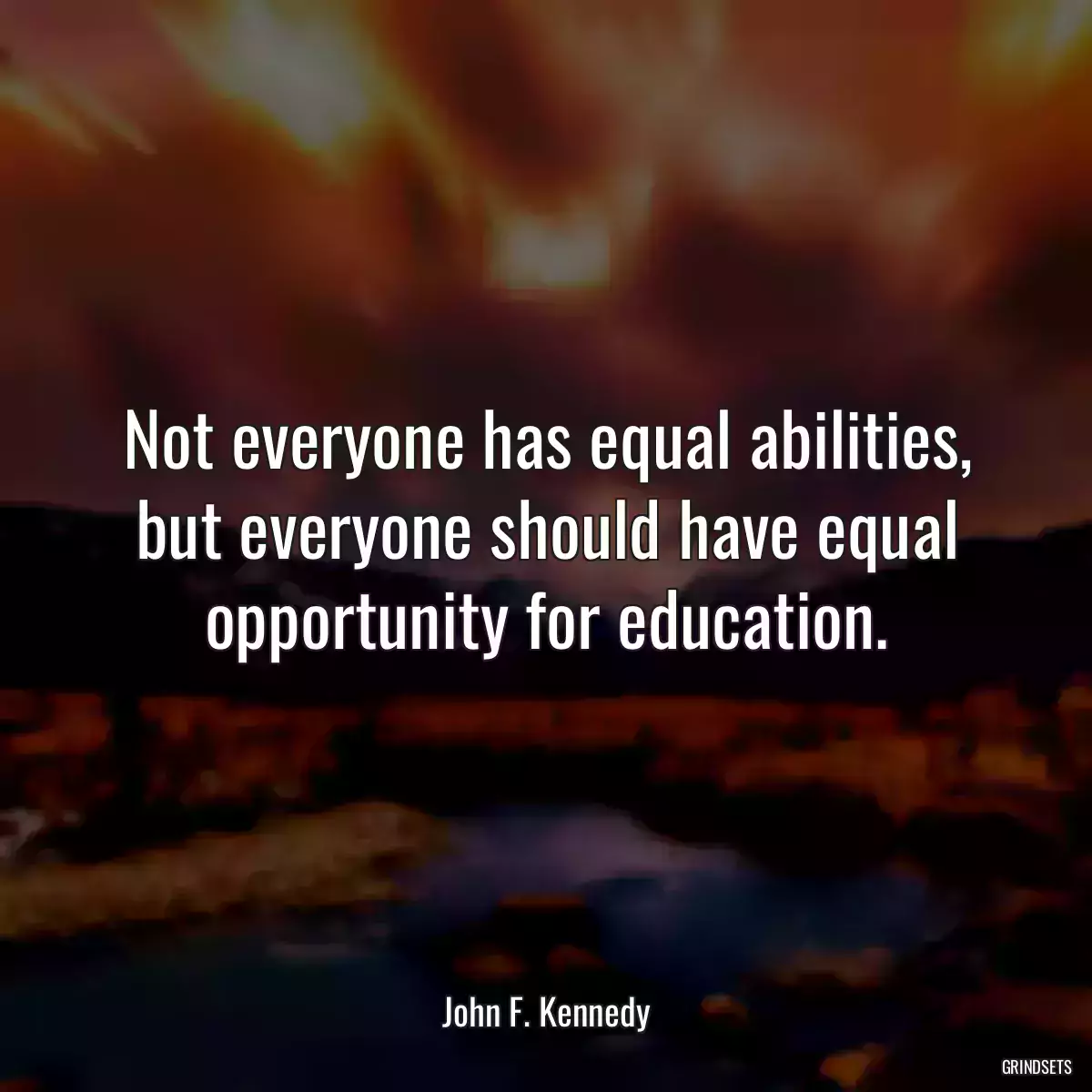 Not everyone has equal abilities, but everyone should have equal opportunity for education.