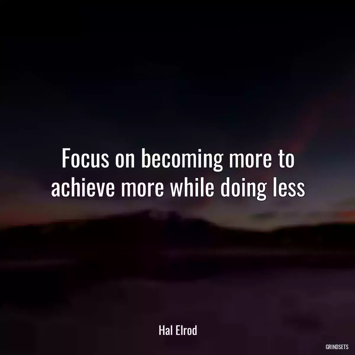 Focus on becoming more to achieve more while doing less