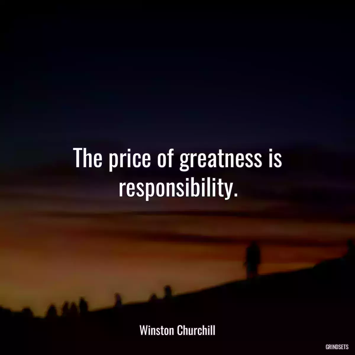 The price of greatness is responsibility.