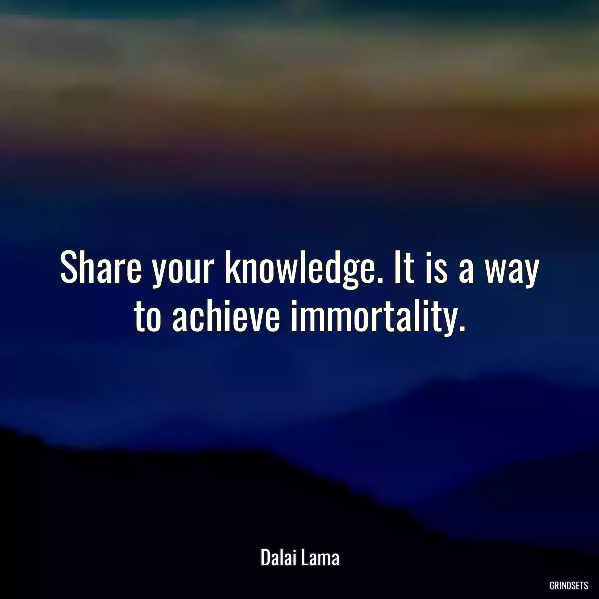 Share your knowledge. It is a way to achieve immortality.