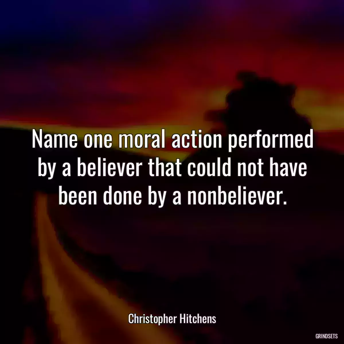 Name one moral action performed by a believer that could not have been done by a nonbeliever.