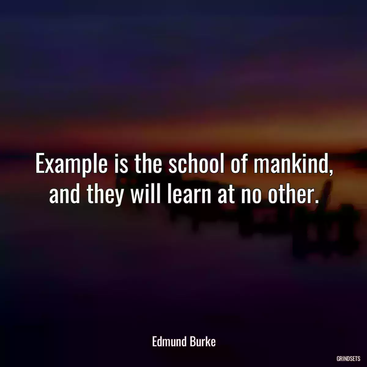 Example is the school of mankind, and they will learn at no other.