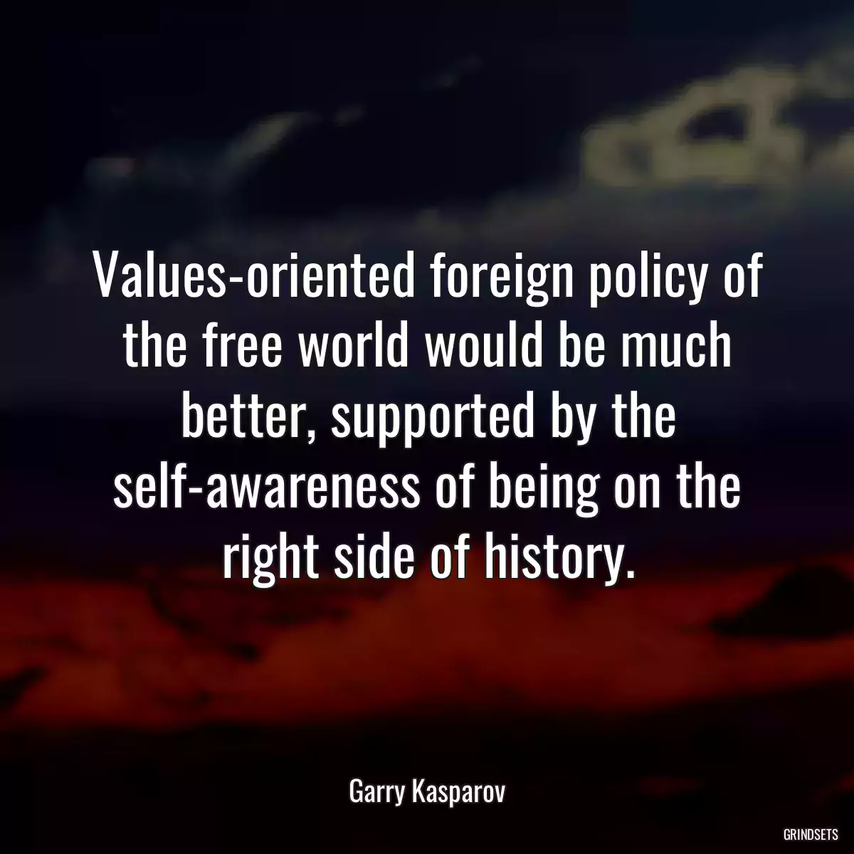 Values-oriented foreign policy of the free world would be much better, supported by the self-awareness of being on the right side of history.