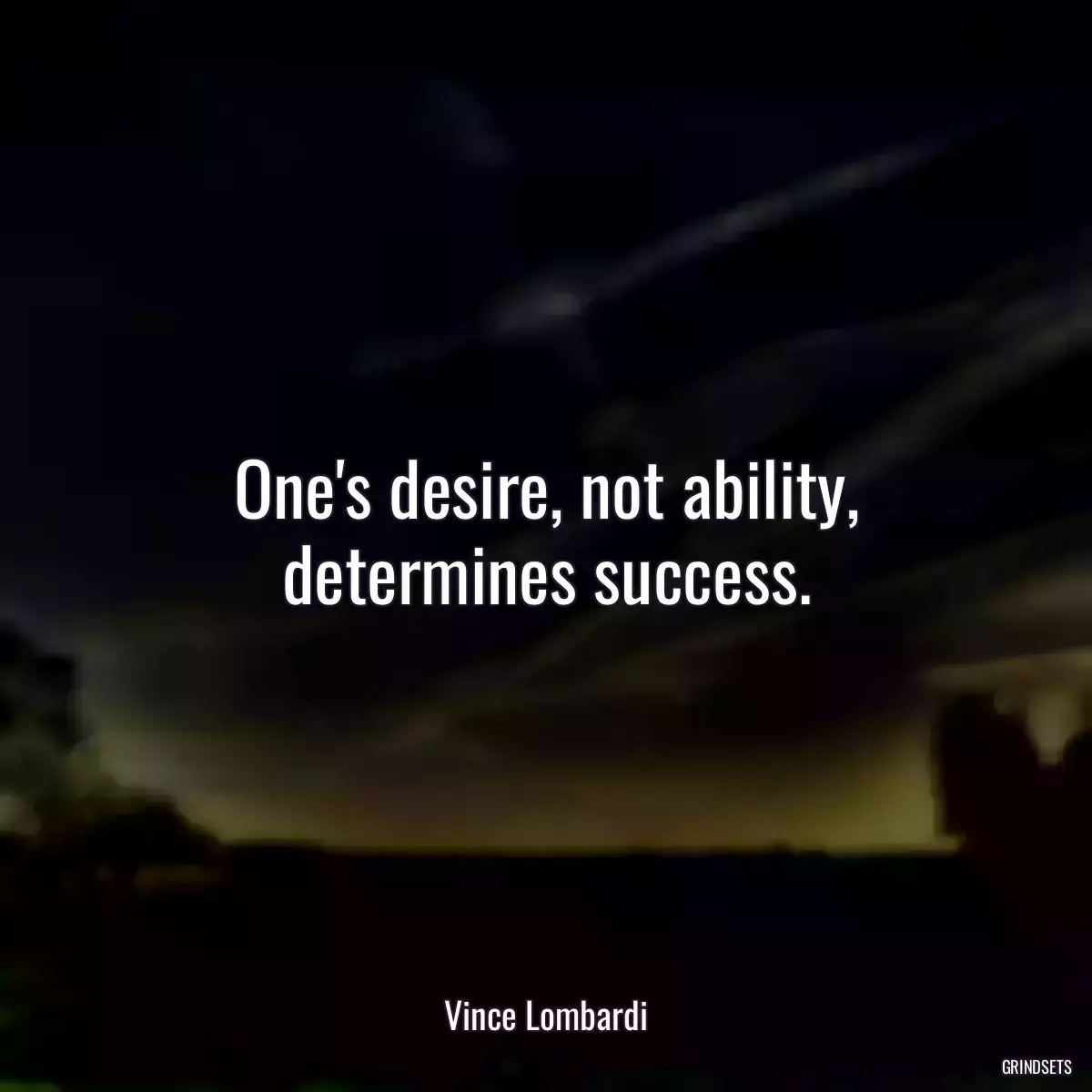 One\'s desire, not ability, determines success.