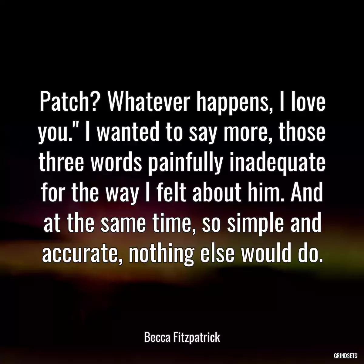 Patch? Whatever happens, I love you.\