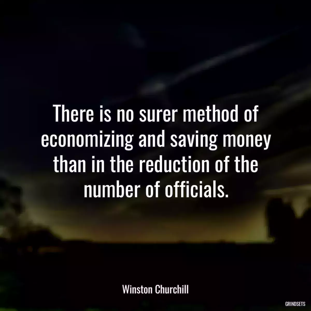 There is no surer method of economizing and saving money than in the reduction of the number of officials.