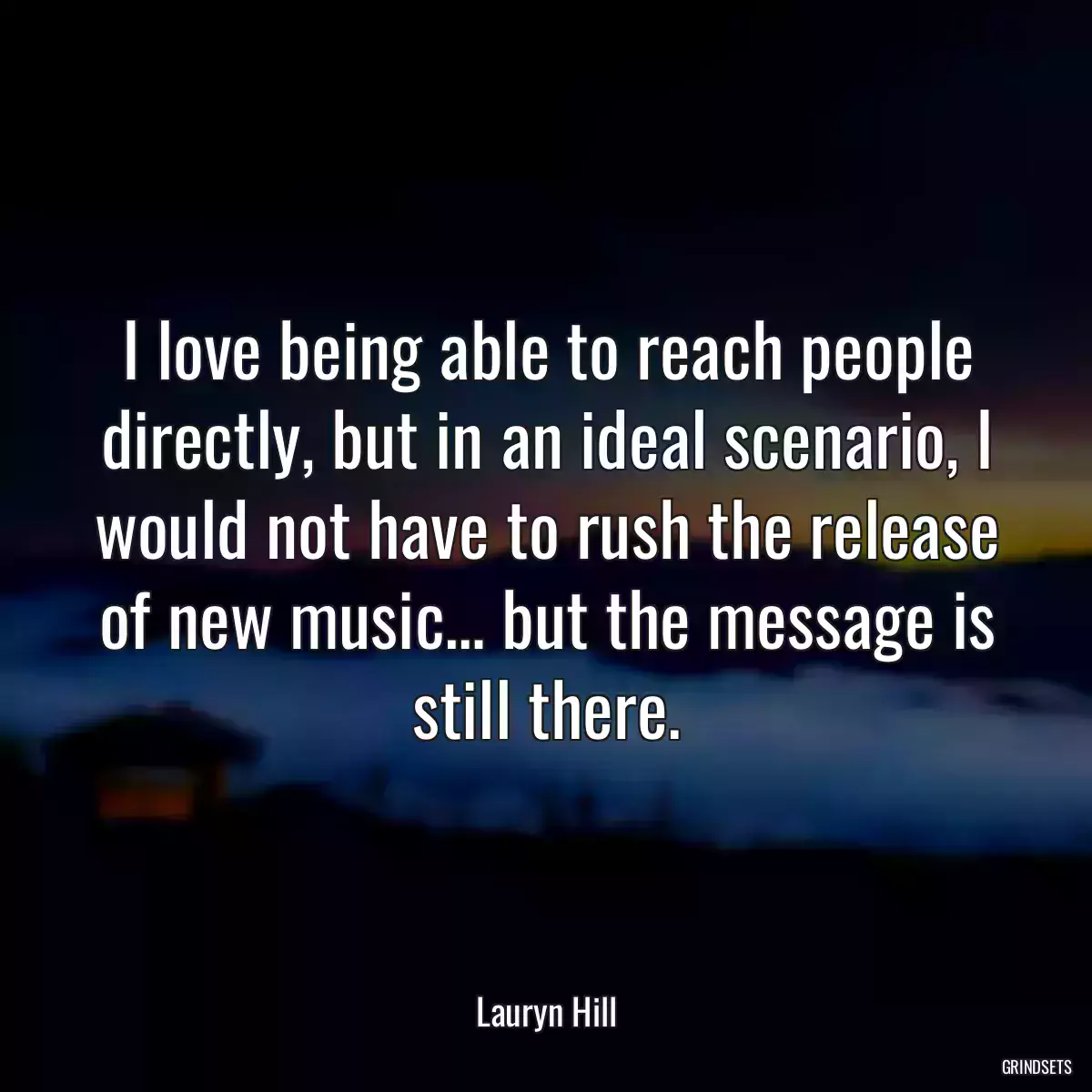 I love being able to reach people directly, but in an ideal scenario, I would not have to rush the release of new music… but the message is still there.