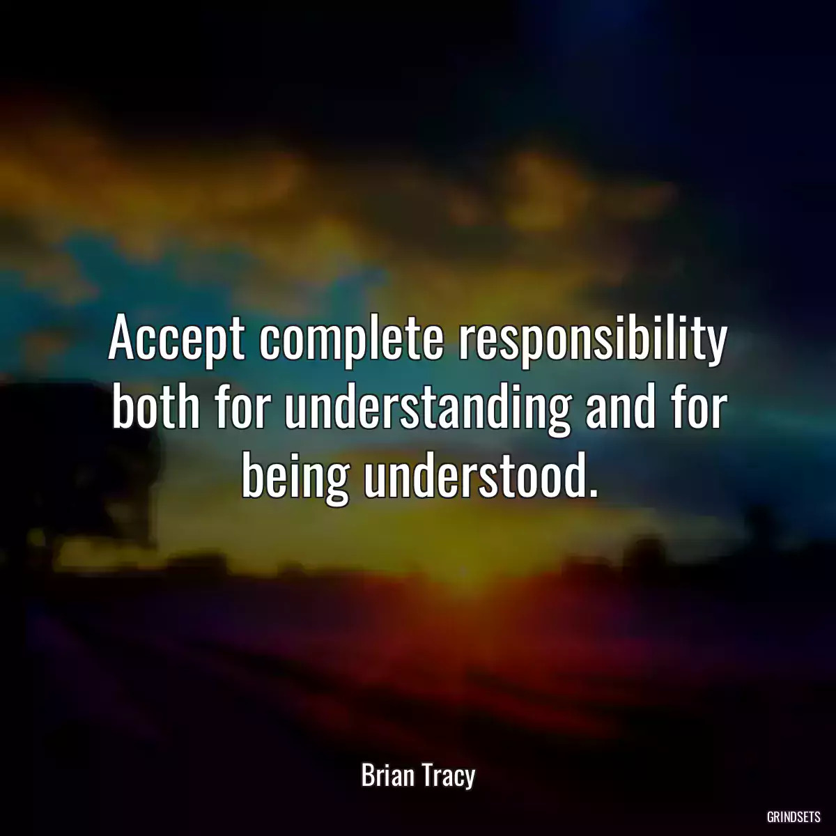 Accept complete responsibility both for understanding and for being understood.