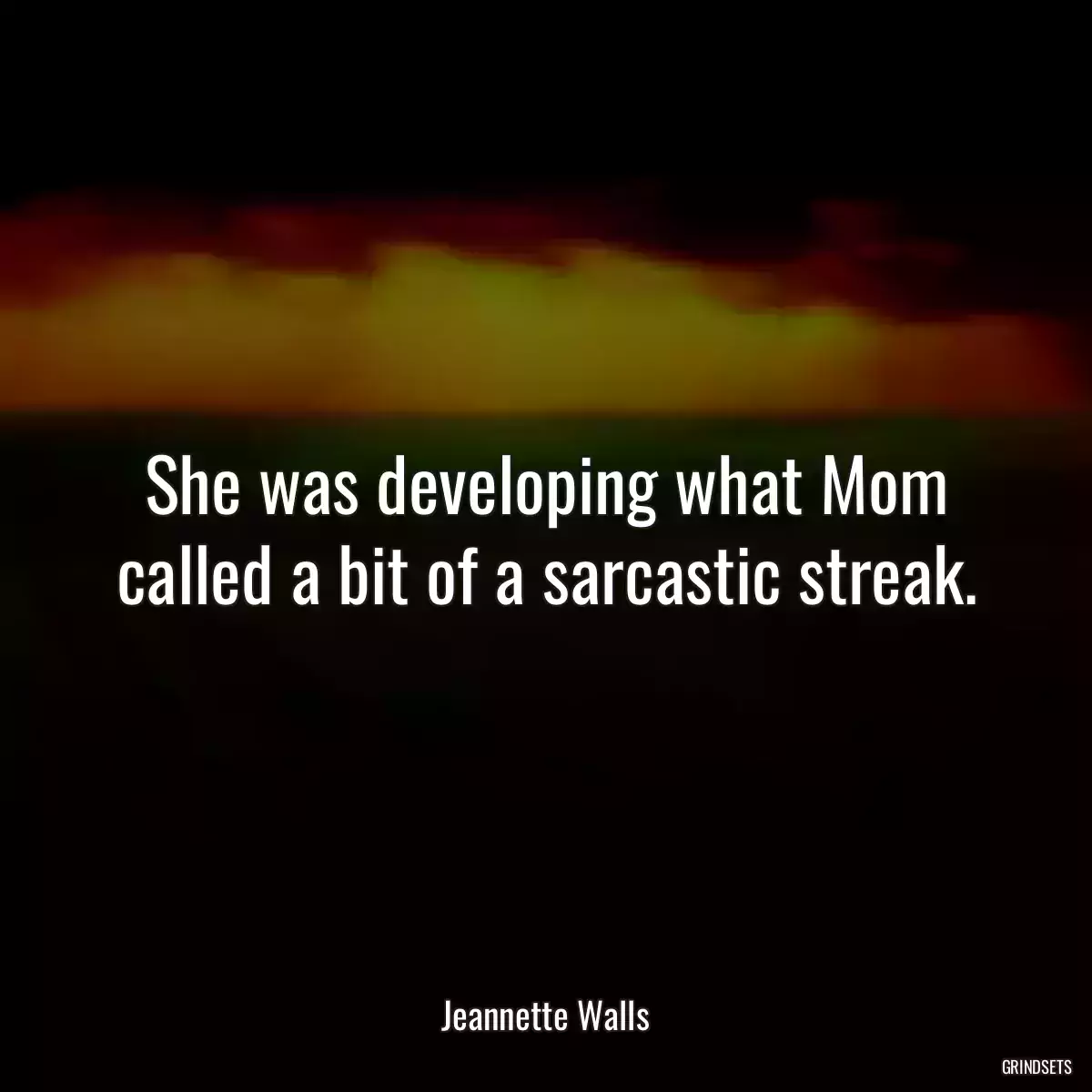 She was developing what Mom called a bit of a sarcastic streak.