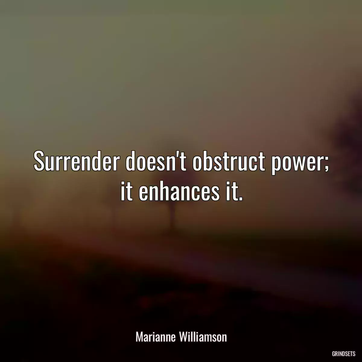 Surrender doesn\'t obstruct power; it enhances it.