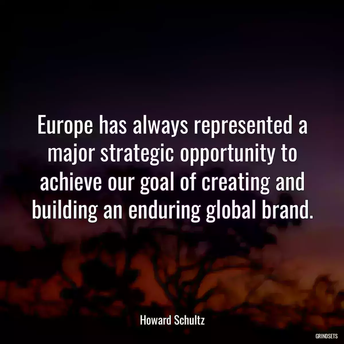 Europe has always represented a major strategic opportunity to achieve our goal of creating and building an enduring global brand.