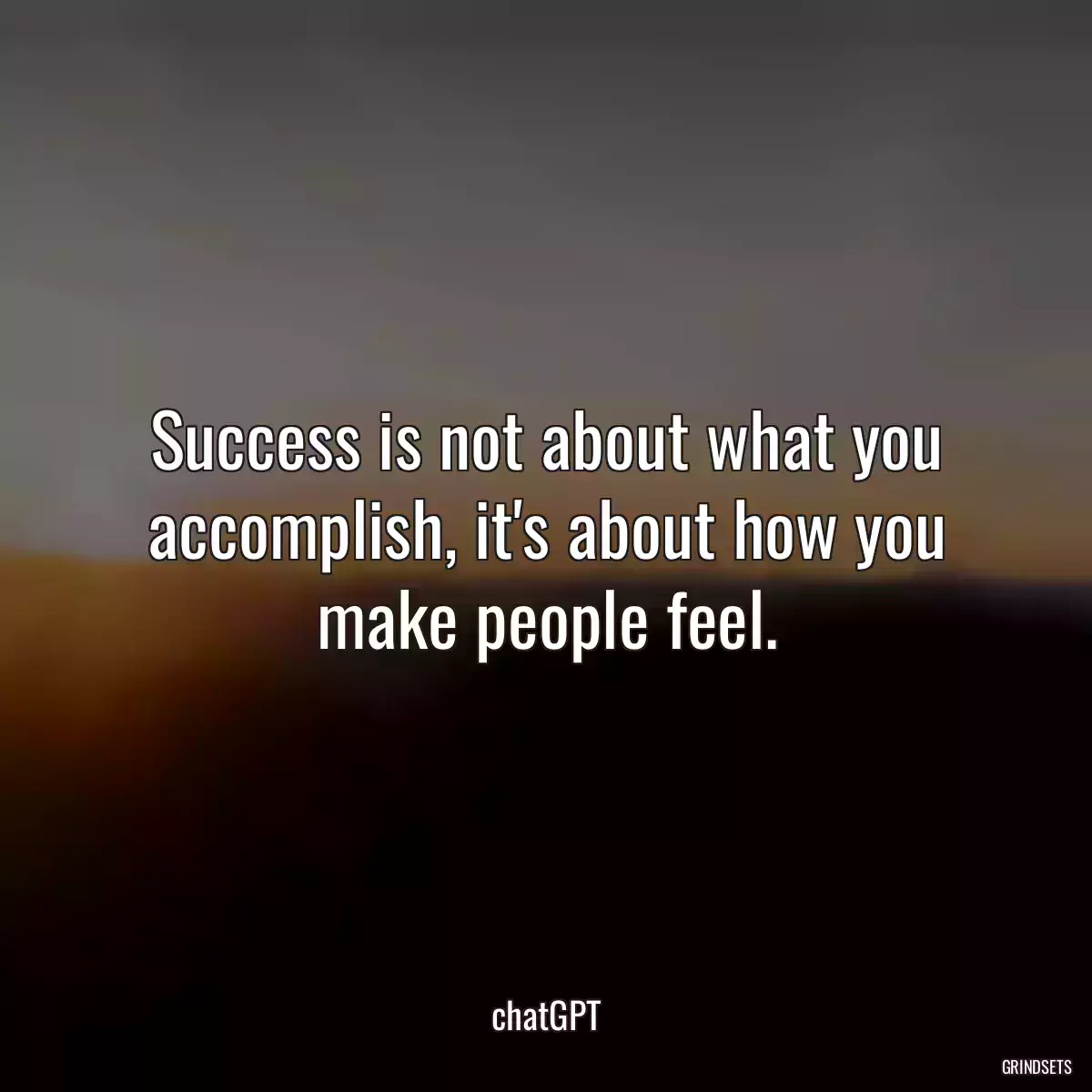 Success is not about what you accomplish, it\'s about how you make people feel.